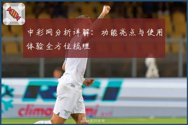 中彩网分析详解：功能亮点与使用体验全方位梳理