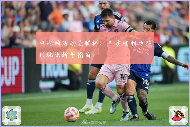 中彩网活动全解析：年度福利与热门玩法新手指南