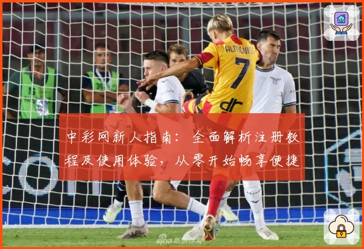 中彩网新人指南：全面解析注册教程及使用体验，从零开始畅享便捷服务